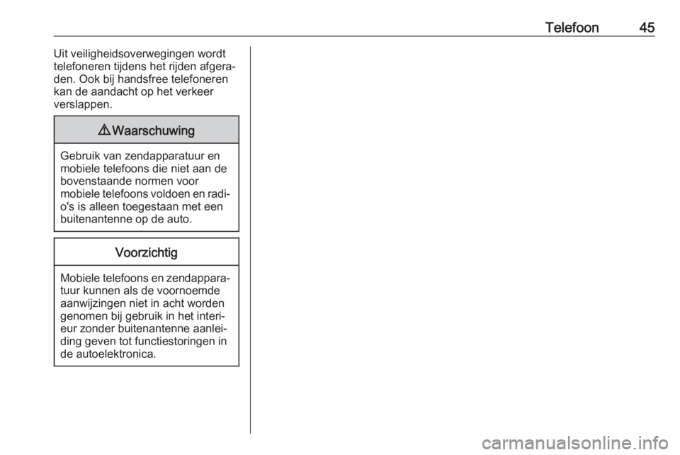 OPEL CORSA 2017  Handleiding Infotainment (in Dutch) Telefoon45Uit veiligheidsoverwegingen wordt
telefoneren tijdens het rijden afgera‐ den. Ook bij handsfree telefoneren
kan de aandacht op het verkeer
verslappen.9 Waarschuwing
Gebruik van zendapparat
