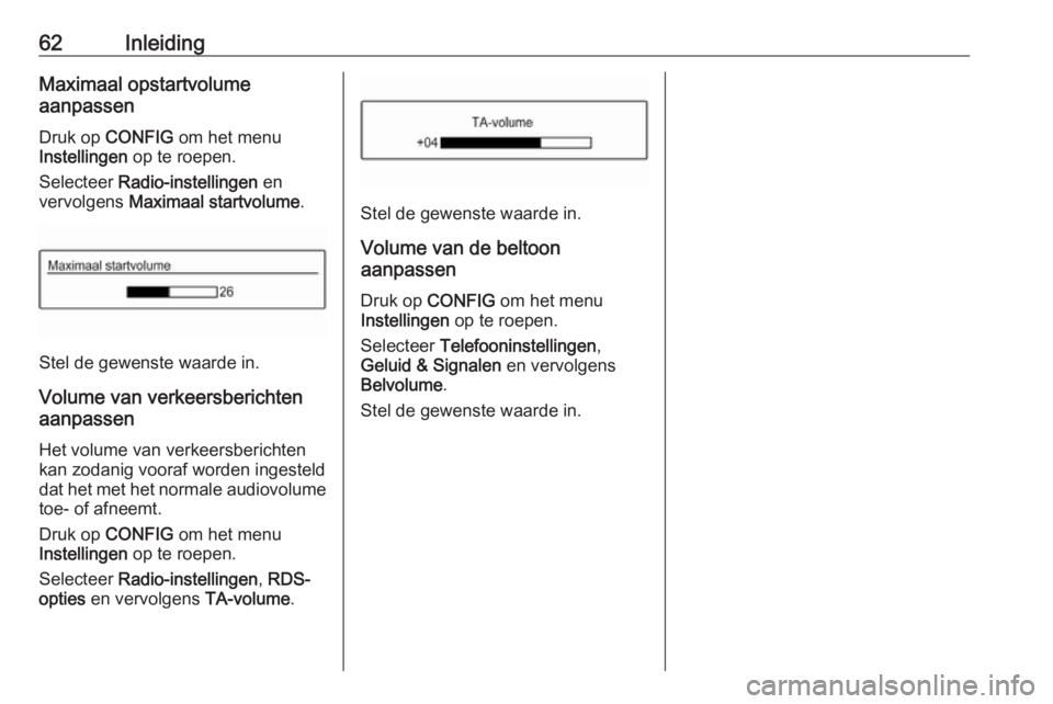 OPEL CORSA 2017  Handleiding Infotainment (in Dutch) 62InleidingMaximaal opstartvolume
aanpassen
Druk op  CONFIG  om het menu
Instellingen  op te roepen.
Selecteer  Radio-instellingen  en
vervolgens  Maximaal startvolume .
Stel de gewenste waarde in.
Vo