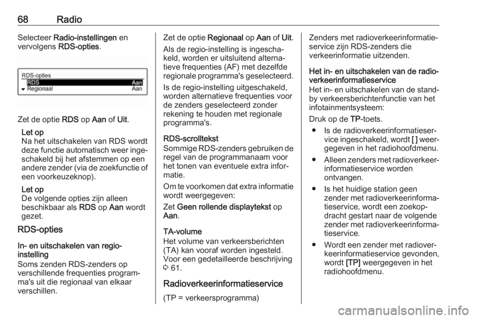 OPEL CORSA 2017  Handleiding Infotainment (in Dutch) 68RadioSelecteer Radio-instellingen  en
vervolgens  RDS-opties.
Zet de optie  RDS op Aan  of Uit.
Let op
Na het uitschakelen van RDS wordt
deze functie automatisch weer inge‐
schakeld bij het afstem