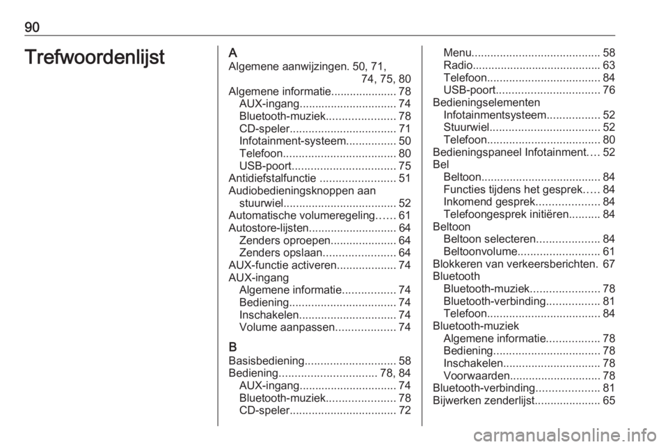 OPEL CORSA 2017  Handleiding Infotainment (in Dutch) 90TrefwoordenlijstAAlgemene aanwijzingen. 50, 71, 74, 75, 80
Algemene informatie..................... 78 AUX-ingang ............................... 74
Bluetooth-muziek ......................78
CD-spel