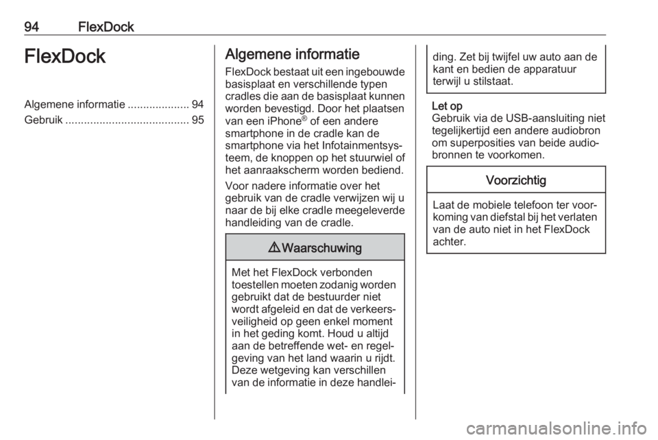 OPEL CORSA 2017  Handleiding Infotainment (in Dutch) 94FlexDockFlexDockAlgemene informatie....................94
Gebruik ........................................ 95Algemene informatie
FlexDock bestaat uit een ingebouwde basisplaat en verschillende typen