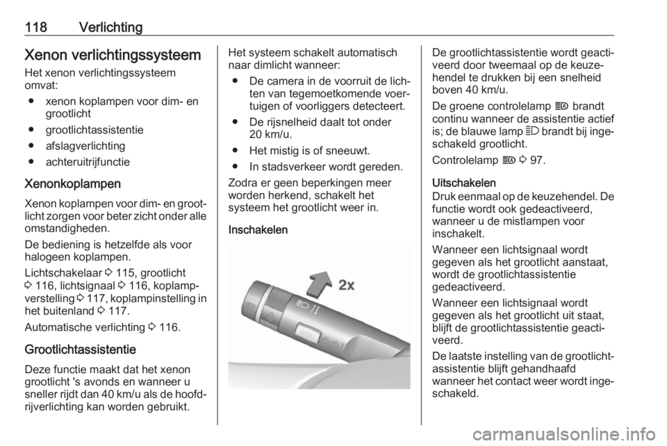 OPEL CORSA 2017 Gebruikershandleiding (in Dutch) 118VerlichtingXenon verlichtingssysteemHet xenon verlichtingssysteem
omvat:
● xenon koplampen voor dim- en grootlicht
● grootlichtassistentie
● afslagverlichting
● achteruitrijfunctie
Xenonkop OPEL CORSA 2017 Gebruikershandleiding (in Dutch) 118VerlichtingXenon verlichtingssysteemHet xenon verlichtingssysteem
omvat:
● xenon koplampen voor dim- en grootlicht
● grootlichtassistentie
● afslagverlichting
● achteruitrijfunctie
Xenonkop