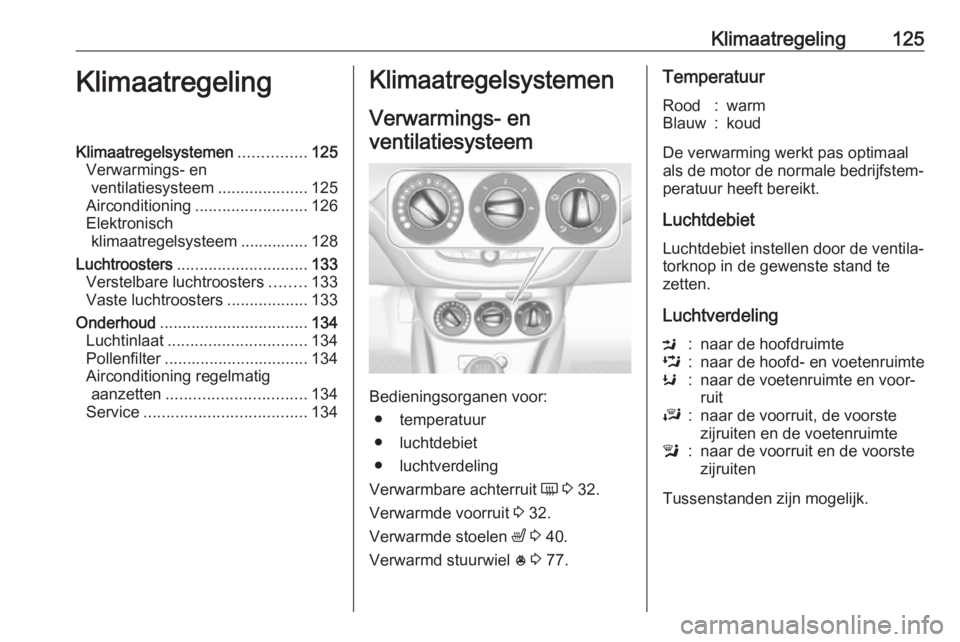 OPEL CORSA 2017 Gebruikershandleiding (in Dutch) Klimaatregeling125KlimaatregelingKlimaatregelsystemen...............125
Verwarmings- en ventilatiesysteem ....................125
Airconditioning ......................... 126
Elektronisch klimaatrege OPEL CORSA 2017 Gebruikershandleiding (in Dutch) Klimaatregeling125KlimaatregelingKlimaatregelsystemen...............125
Verwarmings- en ventilatiesysteem ....................125
Airconditioning ......................... 126
Elektronisch klimaatrege