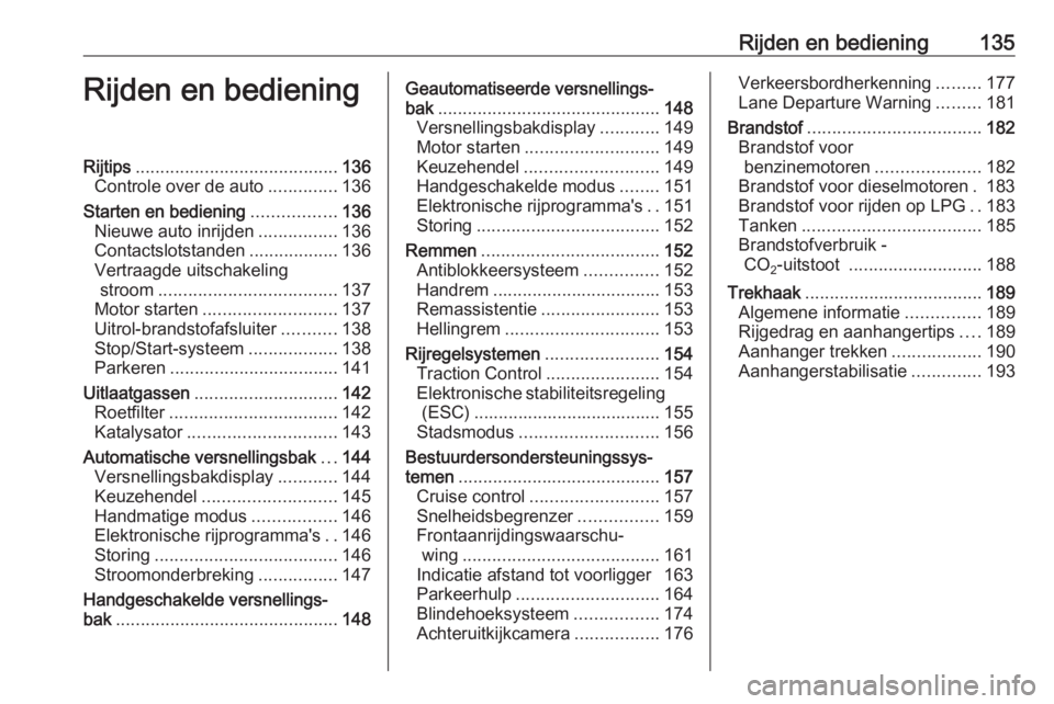 OPEL CORSA 2017  Gebruikershandleiding (in Dutch) Rijden en bediening135Rijden en bedieningRijtips......................................... 136
Controle over de auto ..............136
Starten en bediening .................136
Nieuwe auto inrijden ...