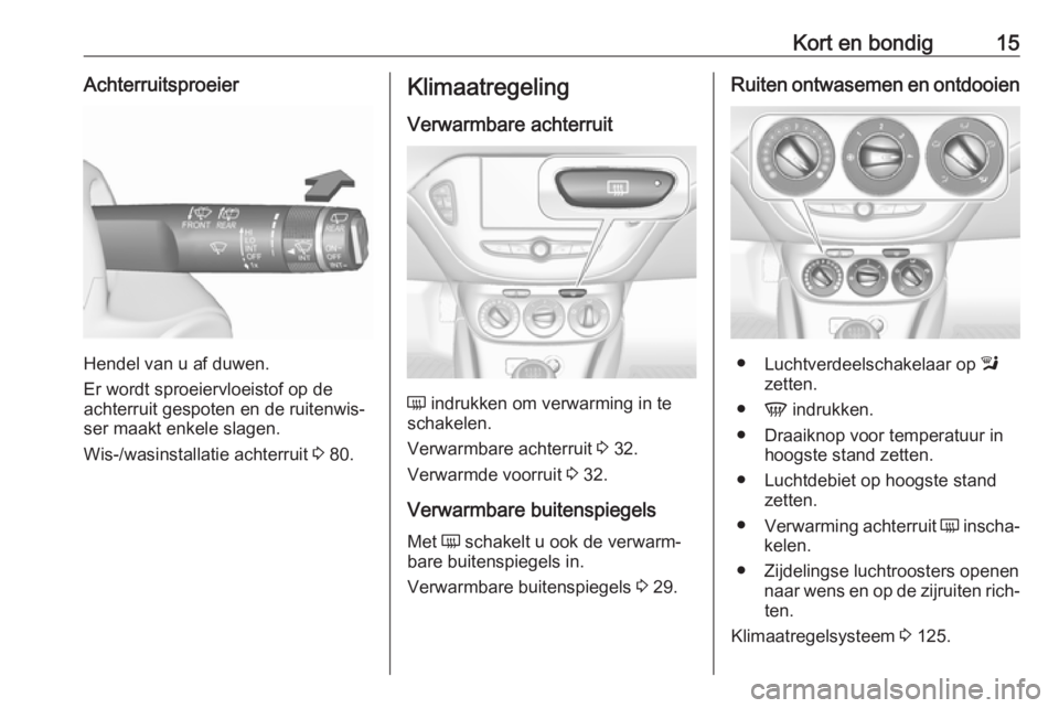 OPEL CORSA 2017  Gebruikershandleiding (in Dutch) Kort en bondig15Achterruitsproeier
Hendel van u af duwen.
Er wordt sproeiervloeistof op de
achterruit gespoten en de ruitenwis‐
ser maakt enkele slagen.
Wis-/wasinstallatie achterruit  3 80.
Klimaat