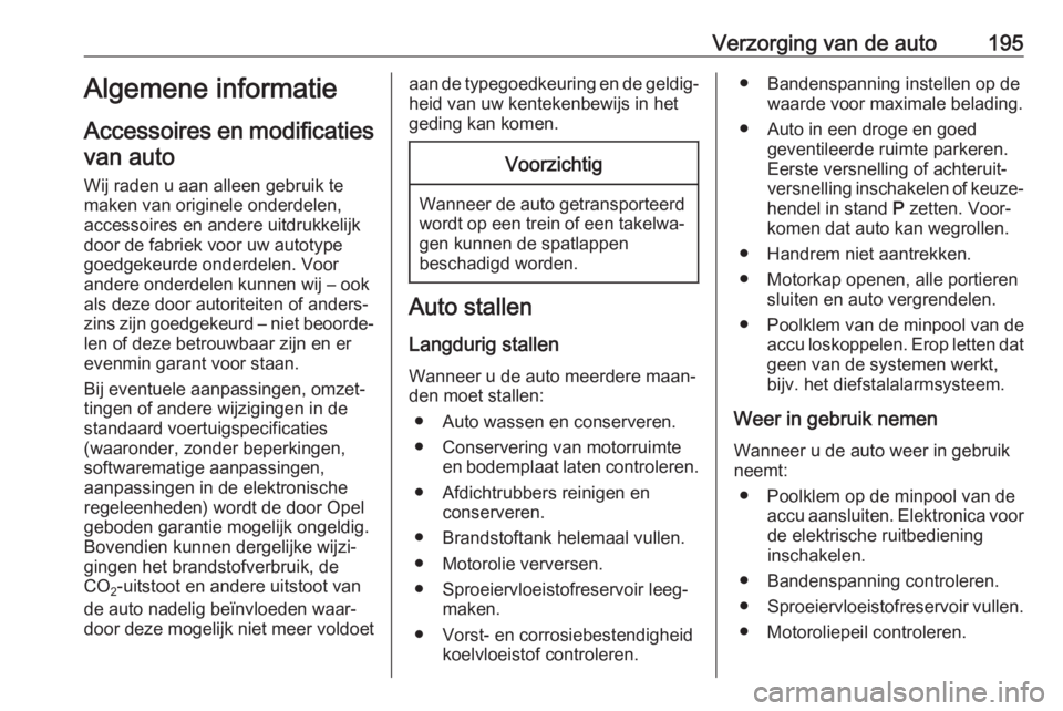 OPEL CORSA 2017 Gebruikershandleiding (in Dutch) Verzorging van de auto195Algemene informatie
Accessoires en modificaties van auto
Wij raden u aan alleen gebruik te
maken van originele onderdelen,
accessoires en andere uitdrukkelijk
door de fabriek OPEL CORSA 2017 Gebruikershandleiding (in Dutch) Verzorging van de auto195Algemene informatie
Accessoires en modificaties van auto
Wij raden u aan alleen gebruik te
maken van originele onderdelen,
accessoires en andere uitdrukkelijk
door de fabriek