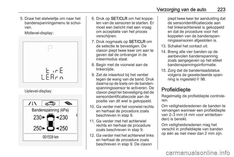 OPEL CORSA 2017 Gebruikershandleiding (in Dutch) Verzorging van de auto2235. Draai het stelwieltje om naar hetbandenspanningsmenu te schui‐
ven.
Midlevel-display:
Uplevel-display:
6. Druk op SET/CLR om het koppe‐
len van de sensoren te starten. OPEL CORSA 2017 Gebruikershandleiding (in Dutch) Verzorging van de auto2235. Draai het stelwieltje om naar hetbandenspanningsmenu te schui‐
ven.
Midlevel-display:
Uplevel-display:
6. Druk op SET/CLR om het koppe‐
len van de sensoren te starten.