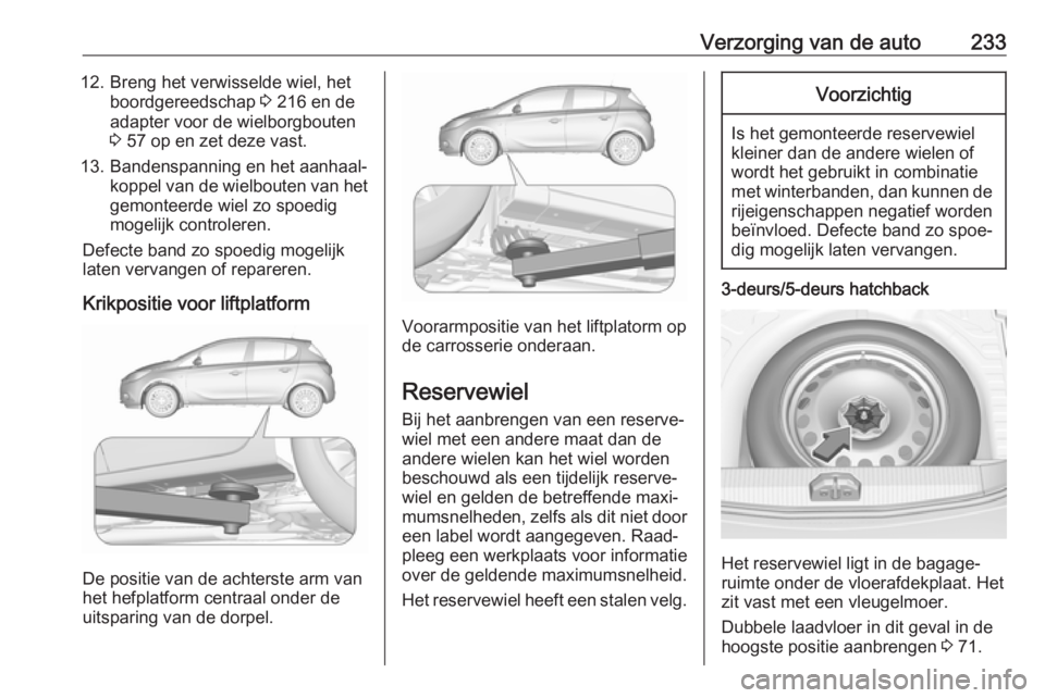 OPEL CORSA 2017 Gebruikershandleiding (in Dutch) Verzorging van de auto23312. Breng het verwisselde wiel, hetboordgereedschap 3 216 en de
adapter voor de wielborgbouten
3 57 op en zet deze vast.
13. Bandenspanning en het aanhaal‐ koppel van de w OPEL CORSA 2017 Gebruikershandleiding (in Dutch) Verzorging van de auto23312. Breng het verwisselde wiel, hetboordgereedschap 3 216 en de
adapter voor de wielborgbouten
3 57 op en zet deze vast.
13. Bandenspanning en het aanhaal‐ koppel van de w