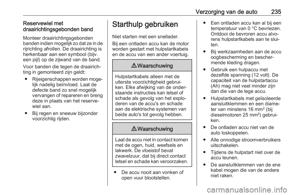OPEL CORSA 2017 Gebruikershandleiding (in Dutch) Verzorging van de auto235Reservewiel met
draairichtingsgebonden band
Monteer draairichtingsgebonden
banden indien mogelijk zo dat ze in de rijrichting afrollen. De draairichting isherkenbaar aan een s OPEL CORSA 2017 Gebruikershandleiding (in Dutch) Verzorging van de auto235Reservewiel met
draairichtingsgebonden band
Monteer draairichtingsgebonden
banden indien mogelijk zo dat ze in de rijrichting afrollen. De draairichting isherkenbaar aan een s