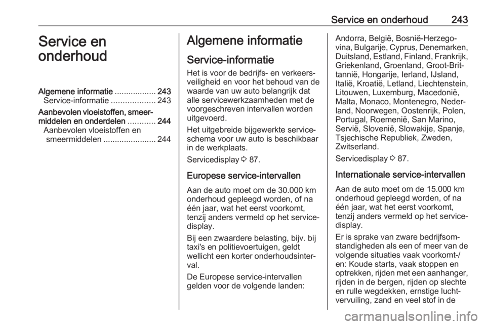 OPEL CORSA 2017 Gebruikershandleiding (in Dutch) Service en onderhoud243Service en
onderhoudAlgemene informatie ..................243
Service-informatie ...................243
Aanbevolen vloeistoffen, smeer‐ middelen en onderdelen ............244
OPEL CORSA 2017 Gebruikershandleiding (in Dutch) Service en onderhoud243Service en
onderhoudAlgemene informatie ..................243
Service-informatie ...................243
Aanbevolen vloeistoffen, smeer‐ middelen en onderdelen ............244