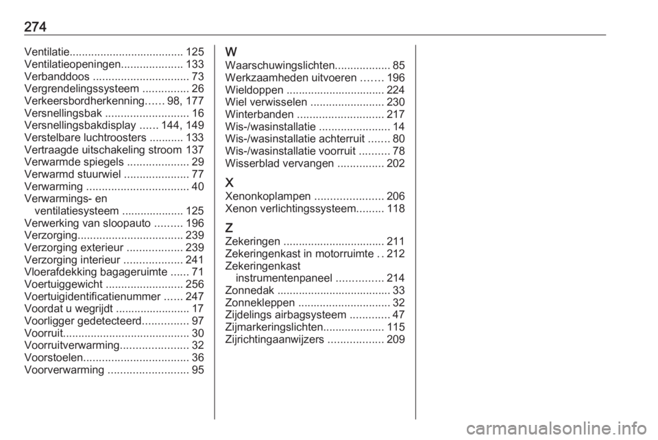 OPEL CORSA 2017 Gebruikershandleiding (in Dutch) 274Ventilatie..................................... 125
Ventilatieopeningen ....................133
Verbanddoos ............................... 73
Vergrendelingssysteem ...............26
Verkeersbord OPEL CORSA 2017 Gebruikershandleiding (in Dutch) 274Ventilatie..................................... 125
Ventilatieopeningen ....................133
Verbanddoos ............................... 73
Vergrendelingssysteem ...............26
Verkeersbord