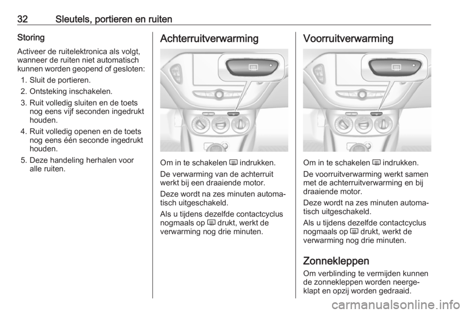 OPEL CORSA 2017 Gebruikershandleiding (in Dutch) 32Sleutels, portieren en ruitenStoring
Activeer de ruitelektronica als volgt,
wanneer de ruiten niet automatisch
kunnen worden geopend of gesloten:
1. Sluit de portieren.
2. Ontsteking inschakelen.
3. OPEL CORSA 2017 Gebruikershandleiding (in Dutch) 32Sleutels, portieren en ruitenStoring
Activeer de ruitelektronica als volgt,
wanneer de ruiten niet automatisch
kunnen worden geopend of gesloten:
1. Sluit de portieren.
2. Ontsteking inschakelen.
3.