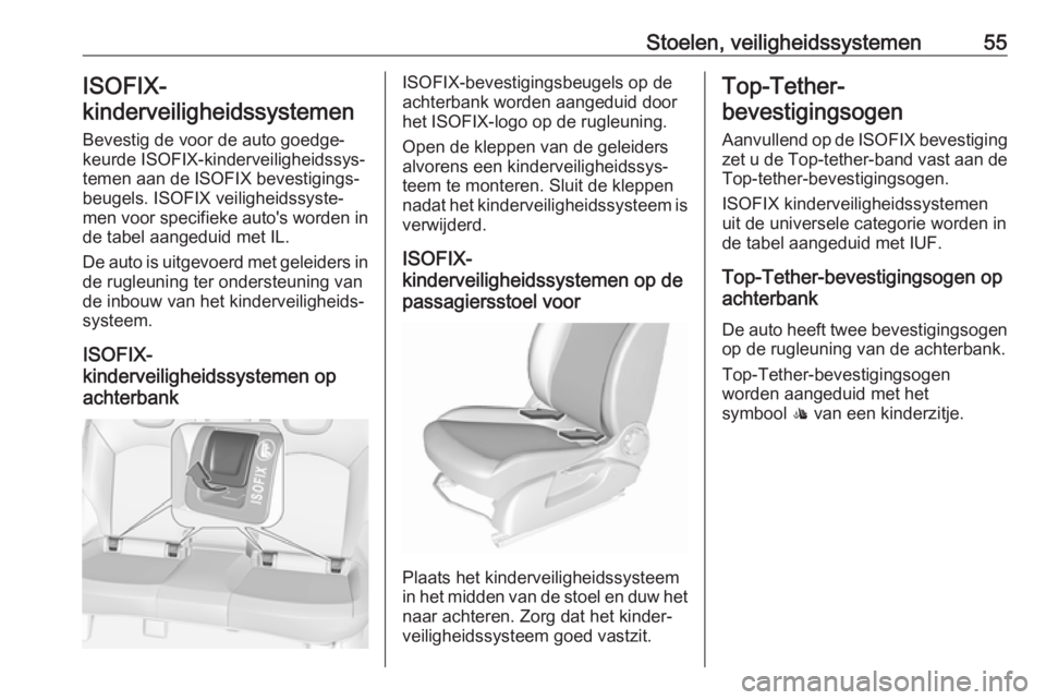 OPEL CORSA 2017 Gebruikershandleiding (in Dutch) Stoelen, veiligheidssystemen55ISOFIX-
kinderveiligheidssystemen
Bevestig de voor de auto goedge‐
keurde ISOFIX-kinderveiligheidssys‐
temen aan de ISOFIX bevestigings‐
beugels. ISOFIX veiligheid OPEL CORSA 2017 Gebruikershandleiding (in Dutch) Stoelen, veiligheidssystemen55ISOFIX-
kinderveiligheidssystemen
Bevestig de voor de auto goedge‐
keurde ISOFIX-kinderveiligheidssys‐
temen aan de ISOFIX bevestigings‐
beugels. ISOFIX veiligheid