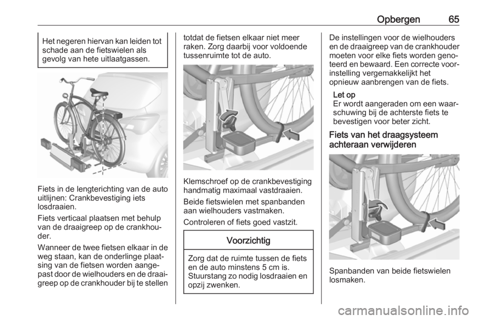 OPEL CORSA 2017  Gebruikershandleiding (in Dutch) Opbergen65Het negeren hiervan kan leiden tot
schade aan de fietswielen als
gevolg van hete uitlaatgassen.
Fiets in de lengterichting van de auto uitlijnen: Crankbevestiging iets
losdraaien.
Fiets vert