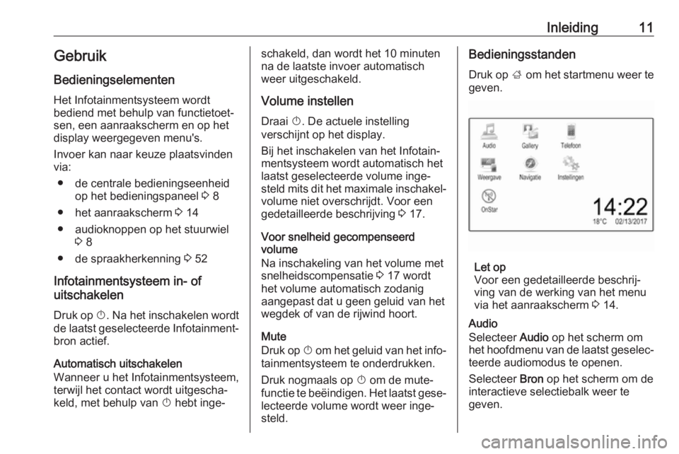 OPEL CORSA E 2017.5  Handleiding Infotainment (in Dutch) Inleiding11GebruikBedieningselementen
Het Infotainmentsysteem wordt
bediend met behulp van functietoet‐
sen, een aanraakscherm en op het
display weergegeven menu's.
Invoer kan naar keuze plaatsv