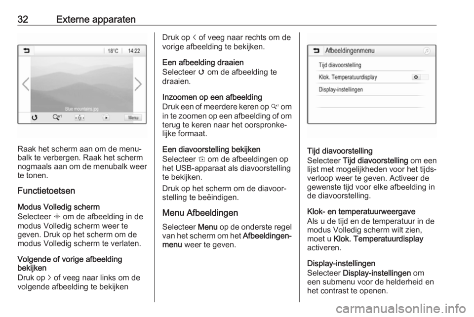 OPEL CORSA E 2017.5  Handleiding Infotainment (in Dutch) 32Externe apparaten
Raak het scherm aan om de menu‐
balk te verbergen. Raak het scherm
nogmaals aan om de menubalk weer te tonen.
Functietoetsen
Modus Volledig scherm
Selecteer  x om de afbeelding i