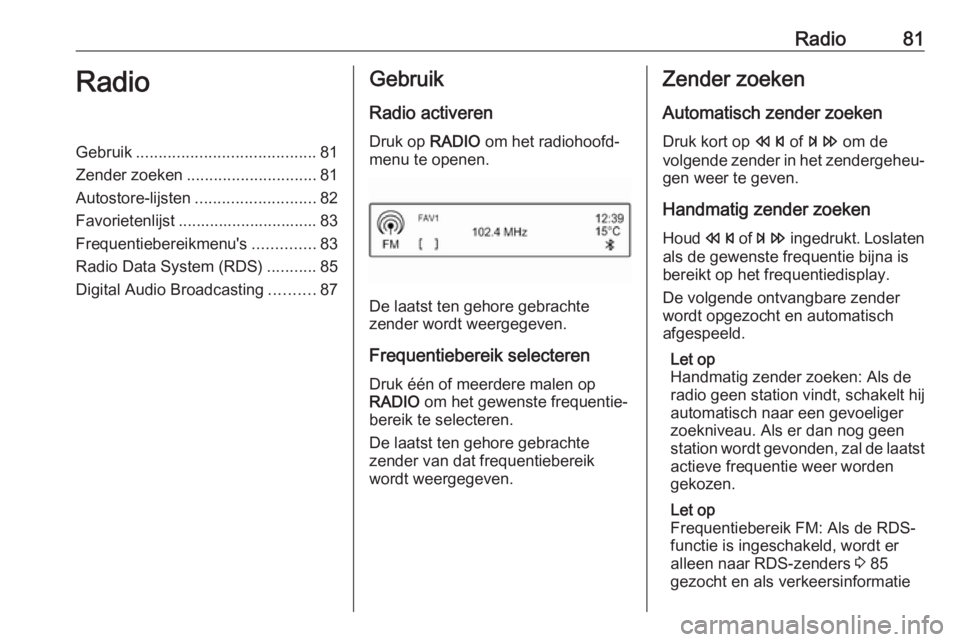 OPEL CORSA E 2017.5  Handleiding Infotainment (in Dutch) Radio81RadioGebruik........................................ 81
Zender zoeken ............................. 81
Autostore-lijsten ........................... 82
Favorietenlijst .........................