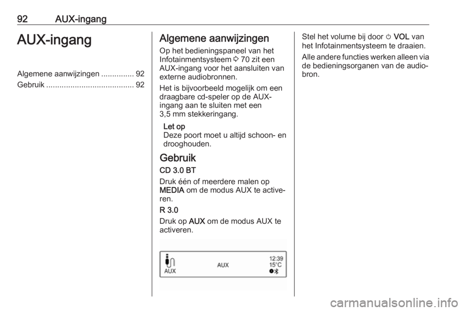 OPEL CORSA E 2017.5  Handleiding Infotainment (in Dutch) 92AUX-ingangAUX-ingangAlgemene aanwijzingen...............92
Gebruik ........................................ 92Algemene aanwijzingen
Op het bedieningspaneel van het
Infotainmentsysteem  3 70 zit een
