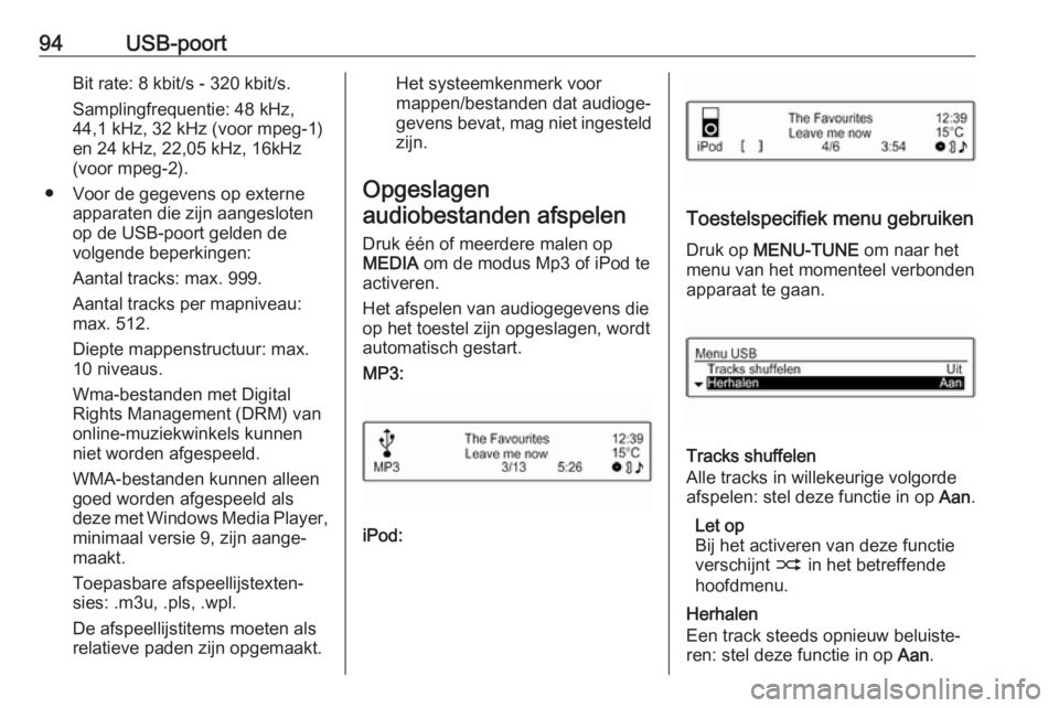OPEL CORSA E 2017.5  Handleiding Infotainment (in Dutch) 94USB-poortBit rate: 8 kbit/s - 320 kbit/s.
Samplingfrequentie: 48 kHz,
44,1 kHz, 32 kHz (voor mpeg-1)
en 24 kHz, 22,05 kHz, 16kHz
(voor mpeg-2).
● Voor de gegevens op externe apparaten die zijn aan
