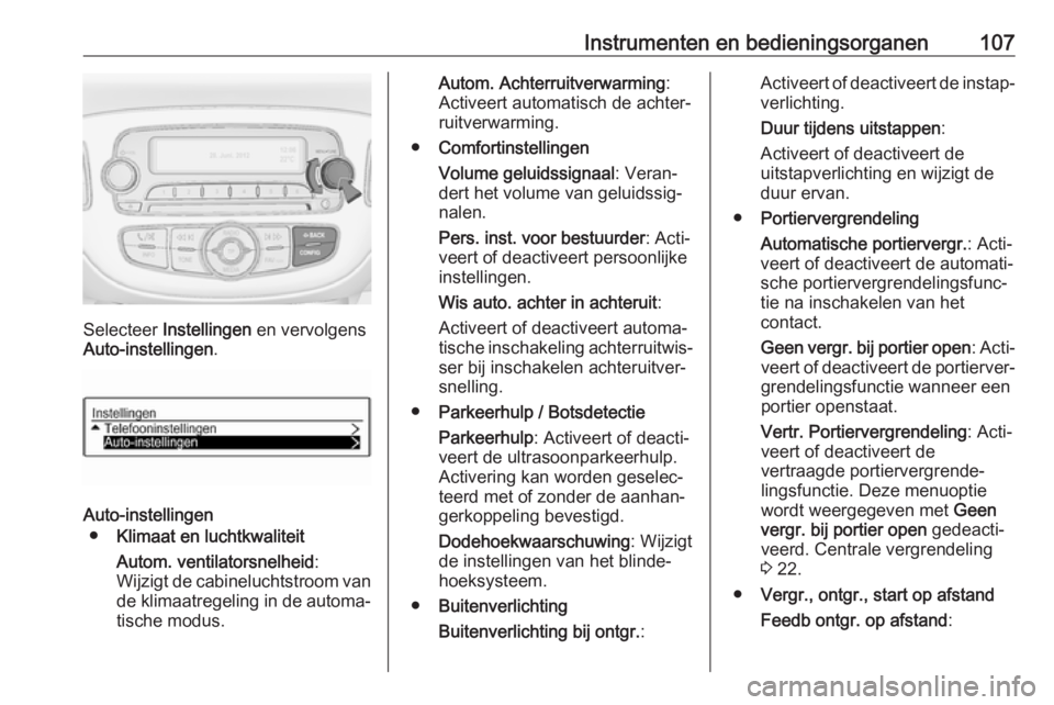 OPEL CORSA E 2017.5 Gebruikershandleiding (in Dutch) Instrumenten en bedieningsorganen107
Selecteer Instellingen en vervolgens
Auto-instellingen .
Auto-instellingen
● Klimaat en luchtkwaliteit
Autom. ventilatorsnelheid :
Wijzigt de cabineluchtstroom OPEL CORSA E 2017.5 Gebruikershandleiding (in Dutch) Instrumenten en bedieningsorganen107
Selecteer Instellingen en vervolgens
Auto-instellingen .
Auto-instellingen
● Klimaat en luchtkwaliteit
Autom. ventilatorsnelheid :
Wijzigt de cabineluchtstroom