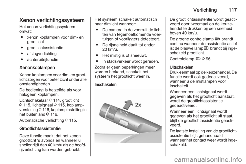 OPEL CORSA E 2017.5 Gebruikershandleiding (in Dutch) Verlichting117Xenon verlichtingssysteemHet xenon verlichtingssysteem
omvat:
● xenon koplampen voor dim- en grootlicht
● grootlichtassistentie
● afslagverlichting
● achteruitrijfunctie
Xenonkop OPEL CORSA E 2017.5 Gebruikershandleiding (in Dutch) Verlichting117Xenon verlichtingssysteemHet xenon verlichtingssysteem
omvat:
● xenon koplampen voor dim- en grootlicht
● grootlichtassistentie
● afslagverlichting
● achteruitrijfunctie
Xenonkop