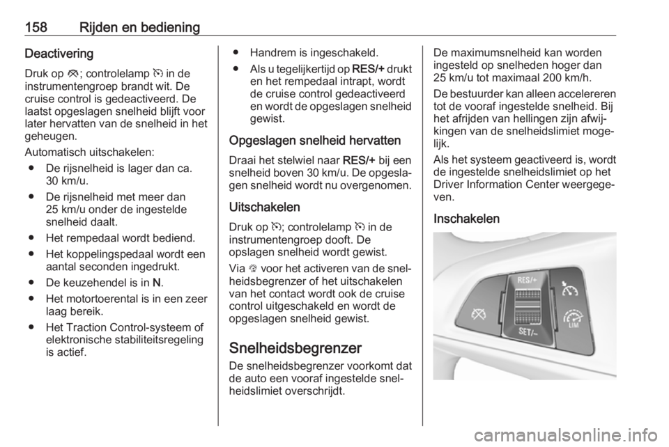 OPEL CORSA E 2017.5 Gebruikershandleiding (in Dutch) 158Rijden en bedieningDeactiveringDruk op y; controlelamp m in de
instrumentengroep brandt wit. De
cruise control is gedeactiveerd. De
laatst opgeslagen snelheid blijft voor
later hervatten van de s OPEL CORSA E 2017.5 Gebruikershandleiding (in Dutch) 158Rijden en bedieningDeactiveringDruk op y; controlelamp m in de
instrumentengroep brandt wit. De
cruise control is gedeactiveerd. De
laatst opgeslagen snelheid blijft voor
later hervatten van de s