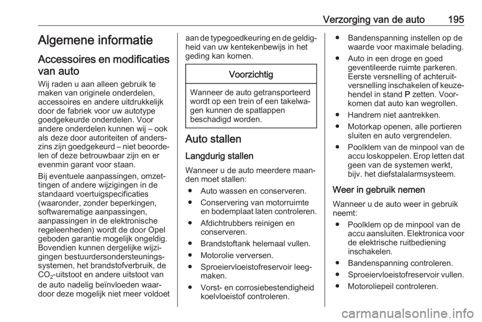 OPEL CORSA E 2017.5 Gebruikershandleiding (in Dutch) Verzorging van de auto195Algemene informatie
Accessoires en modificaties van auto
Wij raden u aan alleen gebruik te
maken van originele onderdelen,
accessoires en andere uitdrukkelijk
door de fabriek OPEL CORSA E 2017.5 Gebruikershandleiding (in Dutch) Verzorging van de auto195Algemene informatie
Accessoires en modificaties van auto
Wij raden u aan alleen gebruik te
maken van originele onderdelen,
accessoires en andere uitdrukkelijk
door de fabriek