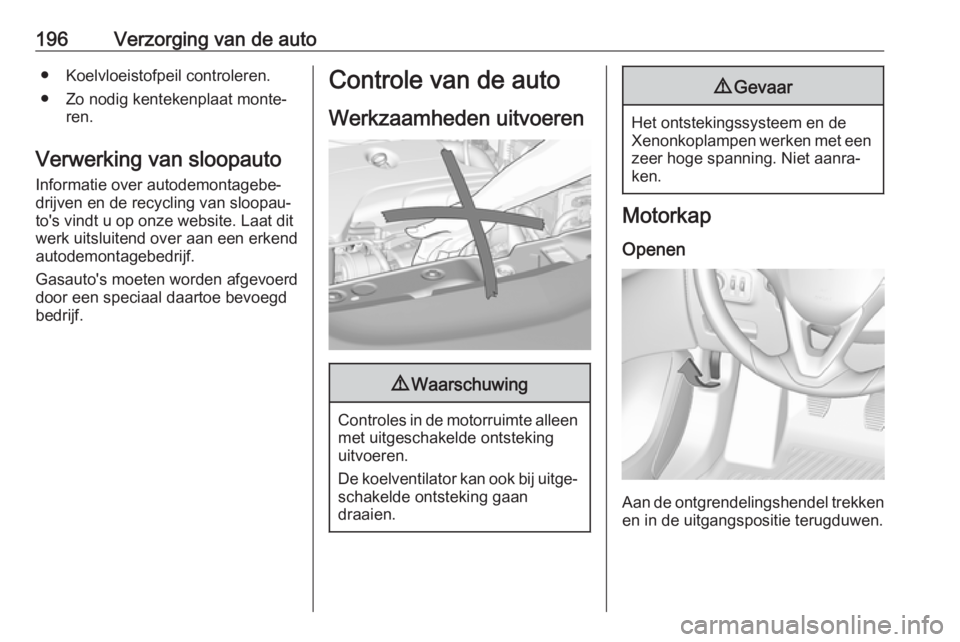OPEL CORSA E 2017.5 Gebruikershandleiding (in Dutch) 196Verzorging van de auto● Koelvloeistofpeil controleren.
● Zo nodig kentekenplaat monte‐ ren.
Verwerking van sloopauto
Informatie over autodemontagebe‐
drijven en de recycling van sloopau‐
OPEL CORSA E 2017.5 Gebruikershandleiding (in Dutch) 196Verzorging van de auto● Koelvloeistofpeil controleren.
● Zo nodig kentekenplaat monte‐ ren.
Verwerking van sloopauto
Informatie over autodemontagebe‐
drijven en de recycling van sloopau‐