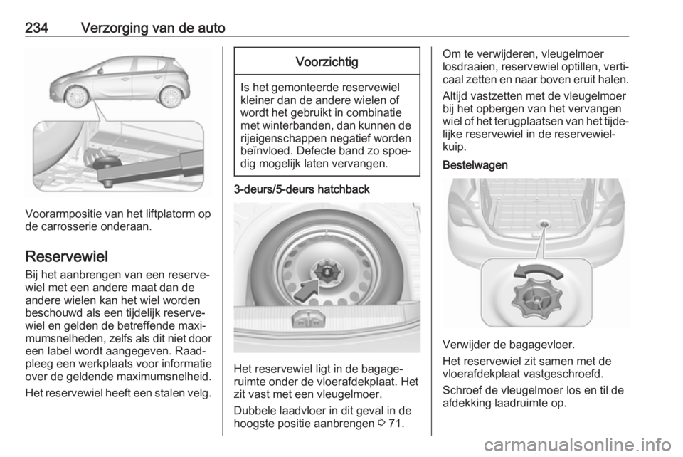 OPEL CORSA E 2017.5 Gebruikershandleiding (in Dutch) 234Verzorging van de auto
Voorarmpositie van het liftplatorm op
de carrosserie onderaan.
Reservewiel
Bij het aanbrengen van een reserve‐
wiel met een andere maat dan de
andere wielen kan het wiel wo OPEL CORSA E 2017.5 Gebruikershandleiding (in Dutch) 234Verzorging van de auto
Voorarmpositie van het liftplatorm op
de carrosserie onderaan.
Reservewiel
Bij het aanbrengen van een reserve‐
wiel met een andere maat dan de
andere wielen kan het wiel wo