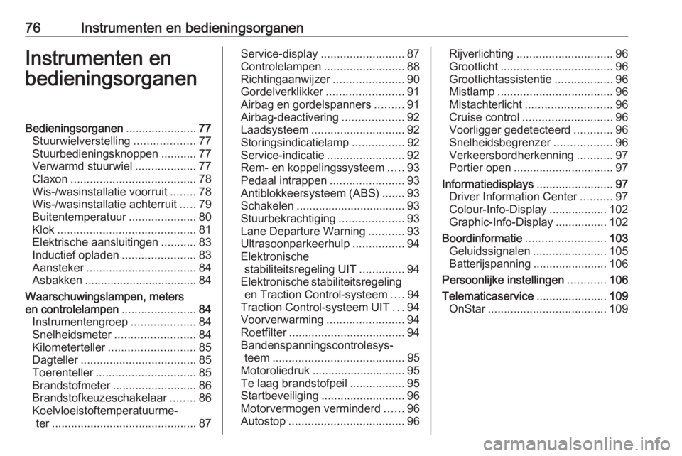 OPEL CORSA E 2017.5  Gebruikershandleiding (in Dutch) 76Instrumenten en bedieningsorganenInstrumenten en
bedieningsorganenBedieningsorganen ......................77
Stuurwielverstelling ...................77
Stuurbedieningsknoppen ...........77
Verwarmd 