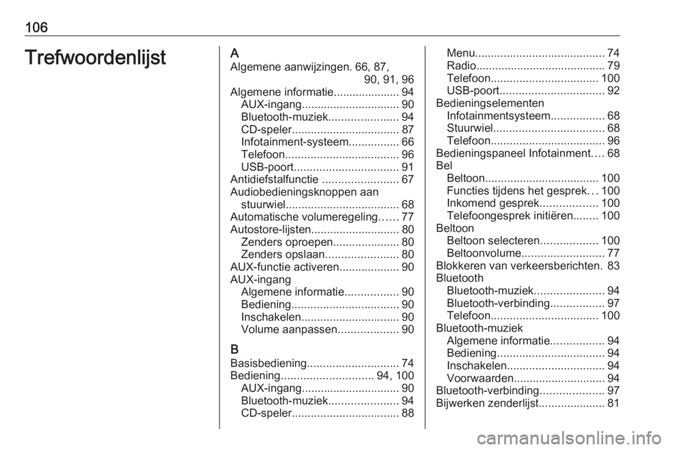 OPEL CORSA E 2018 Handleiding Infotainment (in Dutch) 106TrefwoordenlijstAAlgemene aanwijzingen. 66, 87, 90, 91, 96
Algemene informatie..................... 94 AUX-ingang ............................... 90
Bluetooth-muziek ......................94
CD-spe OPEL CORSA E 2018 Handleiding Infotainment (in Dutch) 106TrefwoordenlijstAAlgemene aanwijzingen. 66, 87, 90, 91, 96
Algemene informatie..................... 94 AUX-ingang ............................... 90
Bluetooth-muziek ......................94
CD-spe