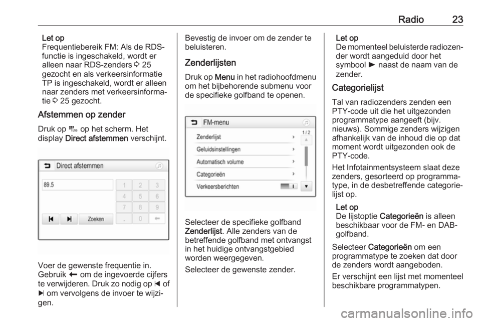 OPEL CORSA E 2018  Handleiding Infotainment (in Dutch) Radio23Let op
Frequentiebereik FM: Als de RDS-
functie is ingeschakeld, wordt er
alleen naar RDS-zenders  3 25
gezocht en als verkeersinformatie TP is ingeschakeld, wordt er alleen
naar zenders met ve