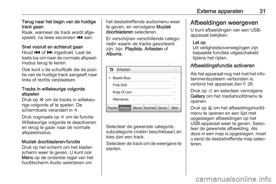 OPEL CORSA E 2018  Handleiding Infotainment (in Dutch) Externe apparaten31Terug naar het begin van de huidigetrack gaan
Raak, wanneer de track wordt afge‐
speeld, na twee seconden  t aan.
Snel vooruit en achteruit gaan
Houd  t of  v ingedrukt. Laat de
t