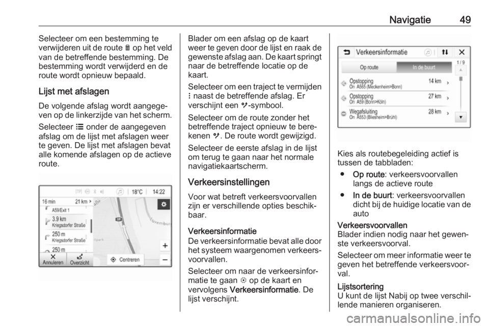 OPEL CORSA E 2018  Handleiding Infotainment (in Dutch) Navigatie49Selecteer om een bestemming te
verwijderen uit de route  e op het veld
van de betreffende bestemming. De
bestemming wordt verwijderd en de
route wordt opnieuw bepaald.
Lijst met afslagen De