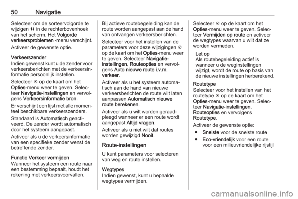OPEL CORSA E 2018  Handleiding Infotainment (in Dutch) 50NavigatieSelecteer om de sorteervolgorde te
wijzigen  l in de rechterbovenhoek
van het scherm. Het  Volgorde
verkeersproblemen  -menu verschijnt.
Activeer de gewenste optie.
Verkeerszender
Indien ge