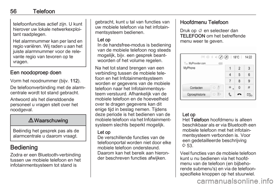 OPEL CORSA E 2018  Handleiding Infotainment (in Dutch) 56Telefoontelefoonfuncties actief zijn. U kunt
hierover uw lokale netwerkexploi‐
tant raadplegen.
Het alarmnummer kan per land en
regio variëren. Wij raden u aan het juiste alarmnummer voor de rele