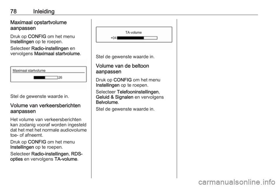 OPEL CORSA E 2018  Handleiding Infotainment (in Dutch) 78InleidingMaximaal opstartvolume
aanpassen
Druk op  CONFIG  om het menu
Instellingen  op te roepen.
Selecteer  Radio-instellingen  en
vervolgens  Maximaal startvolume .
Stel de gewenste waarde in.
Vo