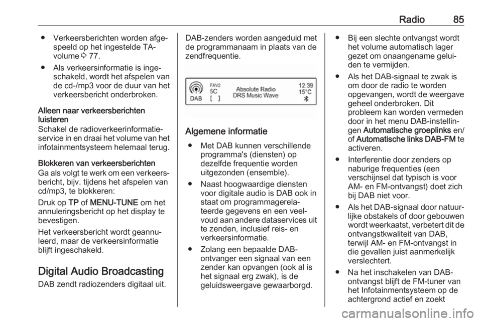 OPEL CORSA E 2018  Handleiding Infotainment (in Dutch) Radio85● Verkeersberichten worden afge‐speeld op het ingestelde TA-volume  3 77.
● Als verkeersinformatie is inge‐ schakeld, wordt het afspelen vande cd-/mp3 voor de duur van het
verkeersberic
