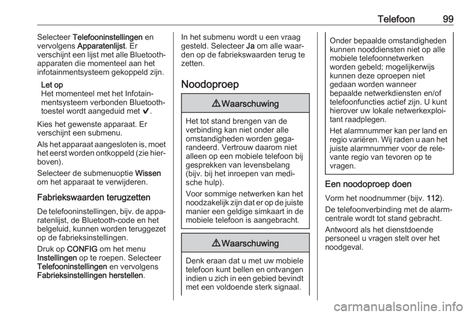 OPEL CORSA E 2018  Handleiding Infotainment (in Dutch) Telefoon99Selecteer Telefooninstellingen  en
vervolgens  Apparatenlijst . Er
verschijnt een lijst met alle Bluetooth-
apparaten die momenteel aan het
infotainmentsysteem gekoppeld zijn.
Let op
Het mom
