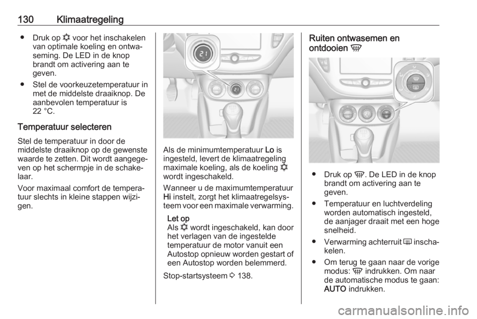 OPEL CORSA E 2018 Gebruikershandleiding (in Dutch) 130Klimaatregeling●Druk op n voor het inschakelen
van optimale koeling en ontwa‐
seming. De LED in de knop
brandt om activering aan te
geven.
● Stel de voorkeuzetemperatuur in met de middelste OPEL CORSA E 2018 Gebruikershandleiding (in Dutch) 130Klimaatregeling●Druk op n voor het inschakelen
van optimale koeling en ontwa‐
seming. De LED in de knop
brandt om activering aan te
geven.
● Stel de voorkeuzetemperatuur in met de middelste