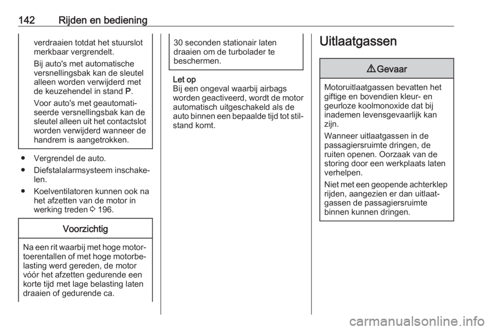 OPEL CORSA E 2018 Gebruikershandleiding (in Dutch) 142Rijden en bedieningverdraaien totdat het stuurslot
merkbaar vergrendelt.
Bij auto's met automatische
versnellingsbak kan de sleutel
alleen worden verwijderd met de keuzehendel in stand P.
Voor OPEL CORSA E 2018 Gebruikershandleiding (in Dutch) 142Rijden en bedieningverdraaien totdat het stuurslot
merkbaar vergrendelt.
Bij auto's met automatische
versnellingsbak kan de sleutel
alleen worden verwijderd met de keuzehendel in stand P.
Voor