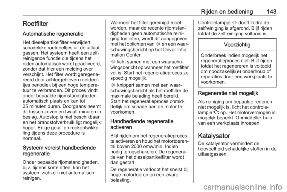 OPEL CORSA E 2018  Gebruikershandleiding (in Dutch) Rijden en bediening143RoetfilterAutomatische regeneratie
Het dieselpartikelfilter verwijdert
schadelijke roetdeeltjes uit de uitlaat‐
gassen. Het systeem heeft een zelf‐
reinigende functie die tij