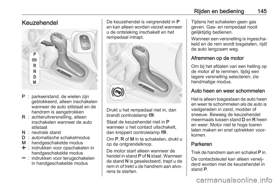 OPEL CORSA E 2018 Gebruikershandleiding (in Dutch) Rijden en bediening145KeuzehendelP:parkeerstand, de wielen zijn
geblokkeerd, alleen inschakelen
wanneer de auto stilstaat en de
handrem is aangetrokkenR:achteruitversnelling, alleen
inschakelen wannee OPEL CORSA E 2018 Gebruikershandleiding (in Dutch) Rijden en bediening145KeuzehendelP:parkeerstand, de wielen zijn
geblokkeerd, alleen inschakelen
wanneer de auto stilstaat en de
handrem is aangetrokkenR:achteruitversnelling, alleen
inschakelen wannee