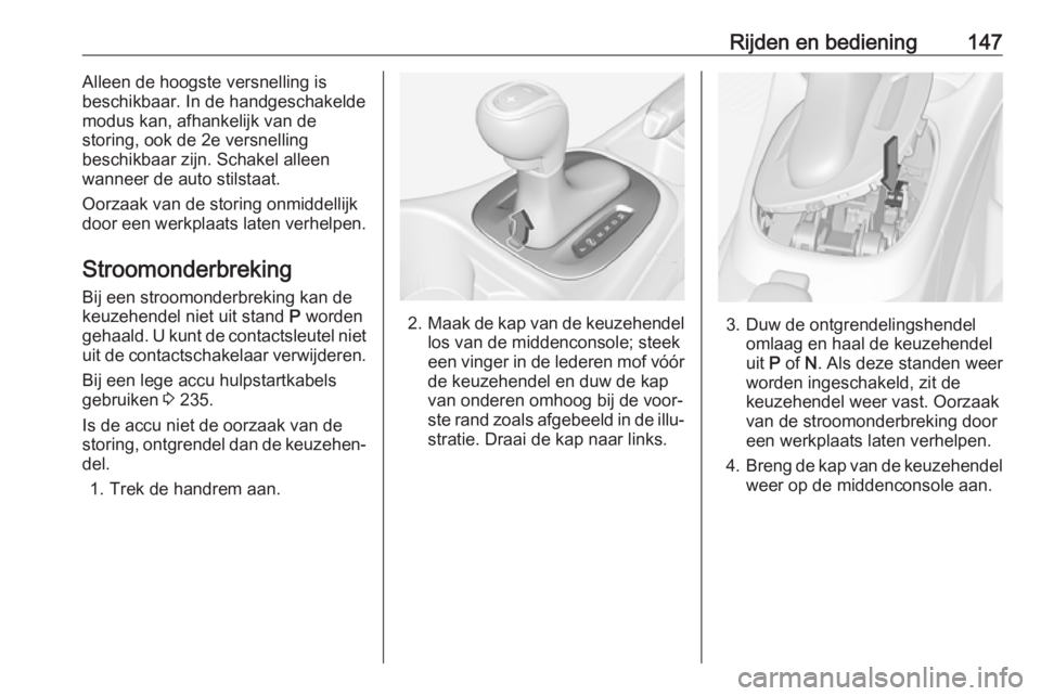 OPEL CORSA E 2018 Gebruikershandleiding (in Dutch) Rijden en bediening147Alleen de hoogste versnelling is
beschikbaar. In de handgeschakelde
modus kan, afhankelijk van de
storing, ook de 2e versnelling
beschikbaar zijn. Schakel alleen wanneer de auto OPEL CORSA E 2018 Gebruikershandleiding (in Dutch) Rijden en bediening147Alleen de hoogste versnelling is
beschikbaar. In de handgeschakelde
modus kan, afhankelijk van de
storing, ook de 2e versnelling
beschikbaar zijn. Schakel alleen wanneer de auto