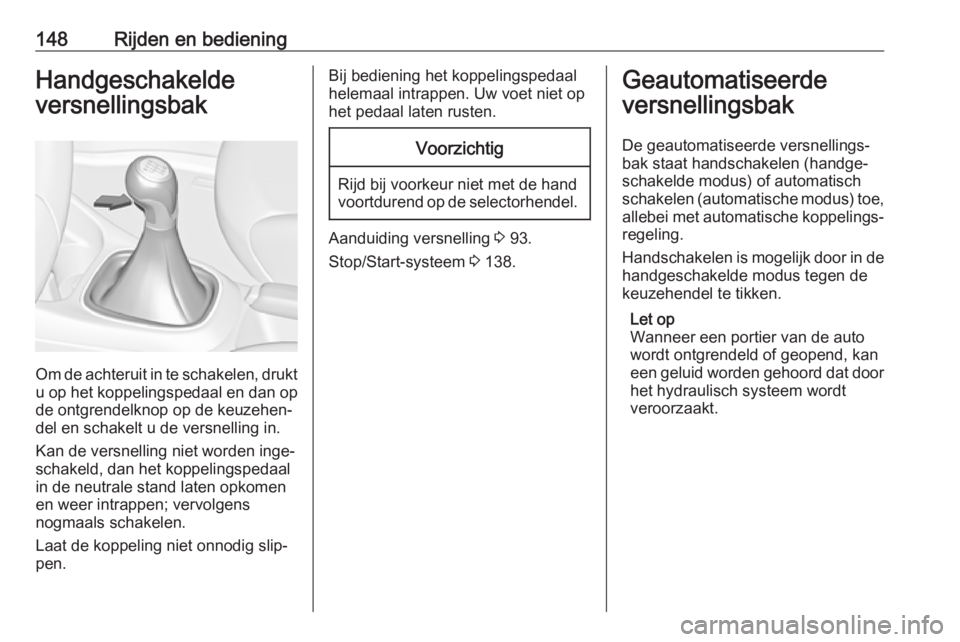 OPEL CORSA E 2018  Gebruikershandleiding (in Dutch) 148Rijden en bedieningHandgeschakelde
versnellingsbak
Om de achteruit in te schakelen, drukt u op het koppelingspedaal en dan opde ontgrendelknop op de keuzehen‐
del en schakelt u de versnelling in.