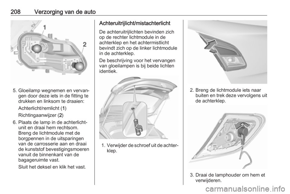 OPEL CORSA E 2018  Gebruikershandleiding (in Dutch) 208Verzorging van de auto
5. Gloeilamp wegnemen en vervan‐gen door deze iets in de fitting te
drukken en linksom te draaien:
Achterlicht/remlicht ( 1)
Richtingaanwijzer ( 2)
6. Plaats de lamp in de 