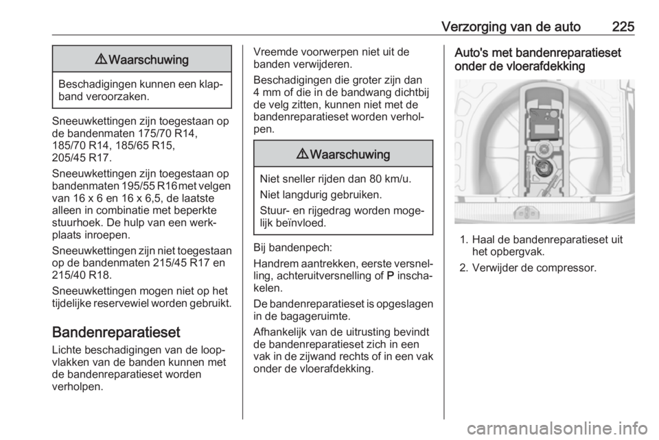 OPEL CORSA E 2018 Gebruikershandleiding (in Dutch) Verzorging van de auto2259Waarschuwing
Beschadigingen kunnen een klap‐
band veroorzaken.
Sneeuwkettingen zijn toegestaan op
de bandenmaten 175/70 R14,
185/70 R14, 185/65 R15,
205/45 R17.
Sneeuwketti OPEL CORSA E 2018 Gebruikershandleiding (in Dutch) Verzorging van de auto2259Waarschuwing
Beschadigingen kunnen een klap‐
band veroorzaken.
Sneeuwkettingen zijn toegestaan op
de bandenmaten 175/70 R14,
185/70 R14, 185/65 R15,
205/45 R17.
Sneeuwketti