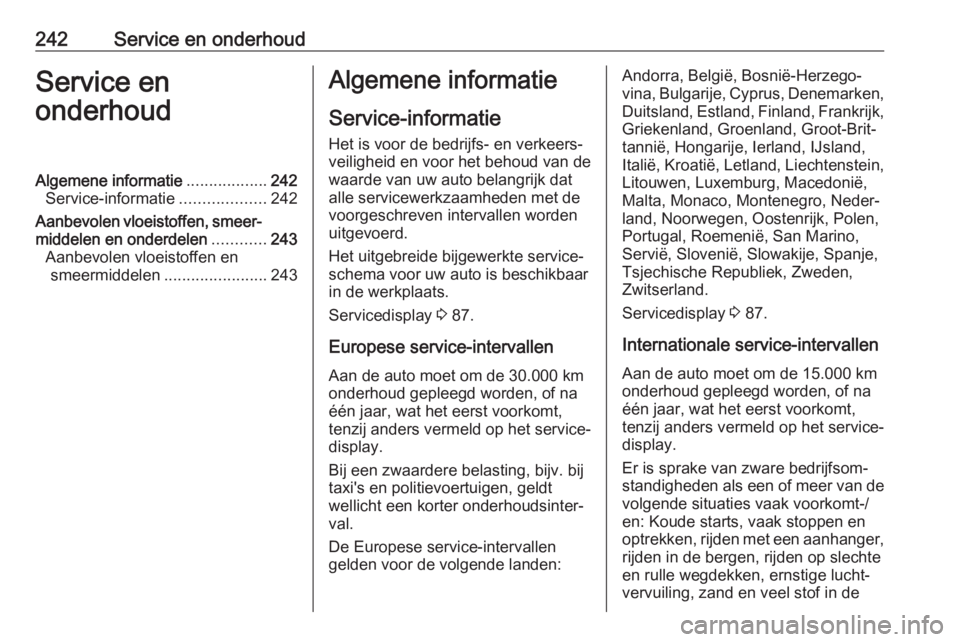 OPEL CORSA E 2018 Gebruikershandleiding (in Dutch) 242Service en onderhoudService en
onderhoudAlgemene informatie ..................242
Service-informatie ...................242
Aanbevolen vloeistoffen, smeer‐ middelen en onderdelen ............243
OPEL CORSA E 2018 Gebruikershandleiding (in Dutch) 242Service en onderhoudService en
onderhoudAlgemene informatie ..................242
Service-informatie ...................242
Aanbevolen vloeistoffen, smeer‐ middelen en onderdelen ............243