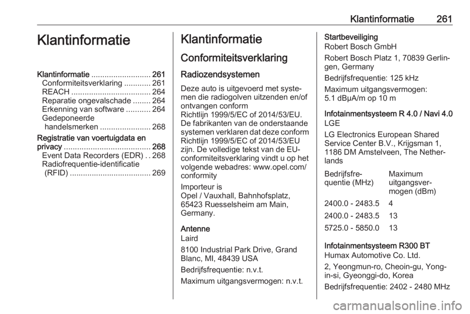 OPEL CORSA E 2018 Gebruikershandleiding (in Dutch) Klantinformatie261KlantinformatieKlantinformatie........................... 261
Conformiteitsverklaring ............261
REACH .................................... 264
Reparatie ongevalschade ........2 OPEL CORSA E 2018 Gebruikershandleiding (in Dutch) Klantinformatie261KlantinformatieKlantinformatie........................... 261
Conformiteitsverklaring ............261
REACH .................................... 264
Reparatie ongevalschade ........2