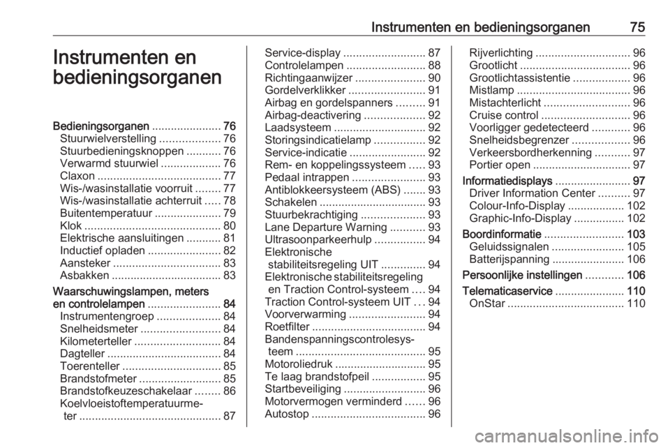 OPEL CORSA E 2018  Gebruikershandleiding (in Dutch) Instrumenten en bedieningsorganen75Instrumenten en
bedieningsorganenBedieningsorganen ......................76
Stuurwielverstelling ...................76
Stuurbedieningsknoppen ...........76
Verwarmd 